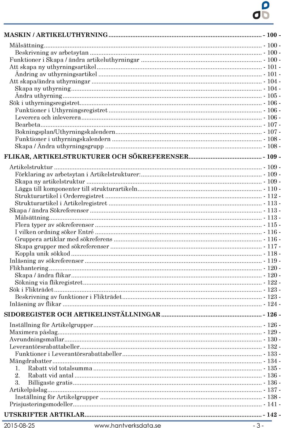 .. - 106 - Funktioner i Uthyrningsregistret... - 106 - Leverera och inleverera... - 106 - Bearbeta... - 107 - Bokningsplan/Uthyrningskalendern... - 107 - Funktioner i uthyrningskalendern.