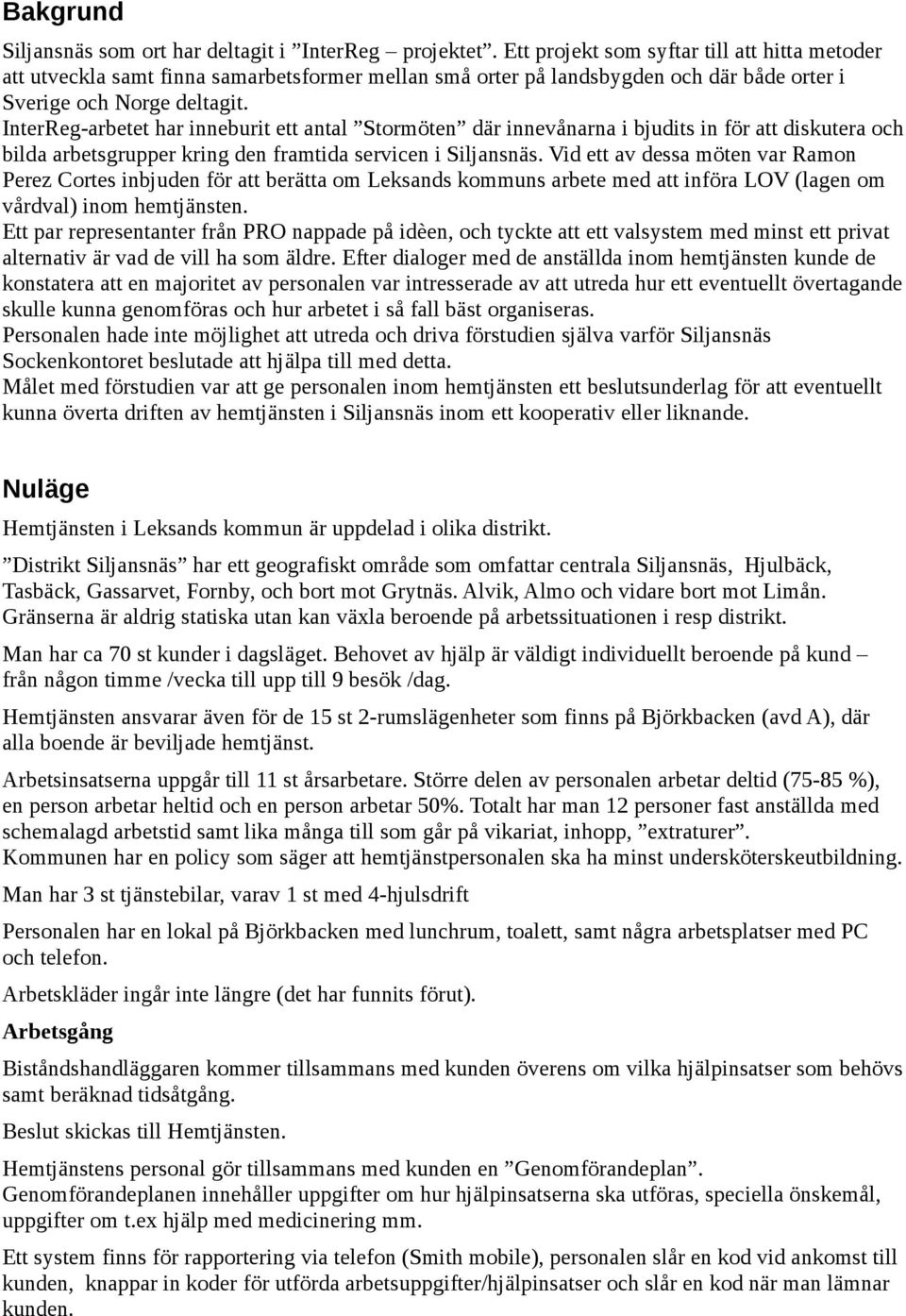 InterReg-arbetet har inneburit ett antal Stormöten där innevånarna i bjudits in för att diskutera och bilda arbetsgrupper kring den framtida servicen i Siljansnäs.