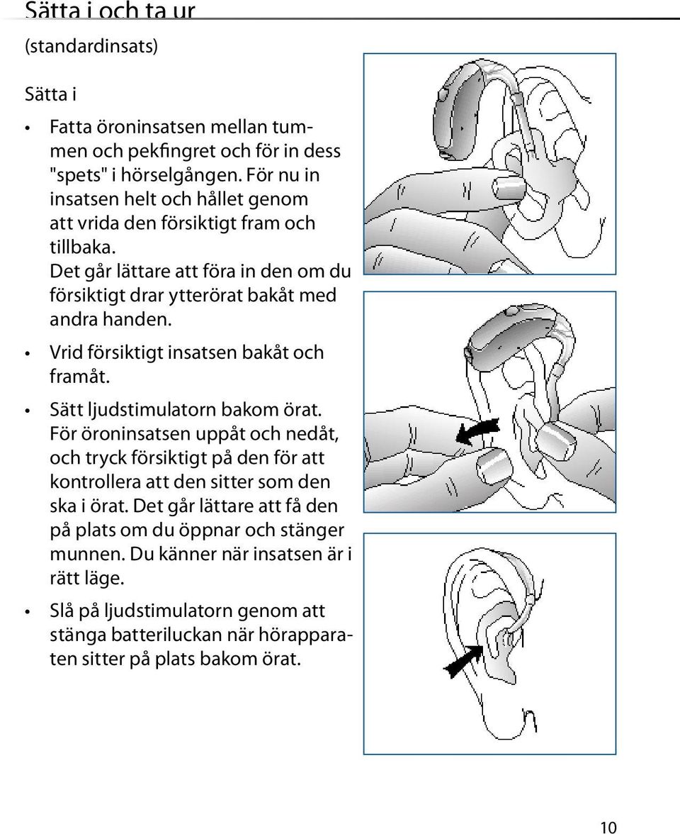 Vrid försiktigt insatsen bakåt och framåt. Sätt ljudstimulatorn bakom örat.