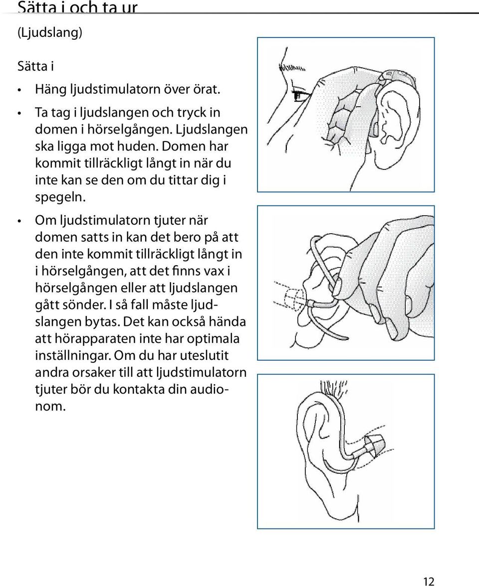 Om ljudstimulatorn tjuter när domen satts in kan det bero på att den inte kommit tillräckligt långt in i hörselgången, att det finns vax i hörselgången eller