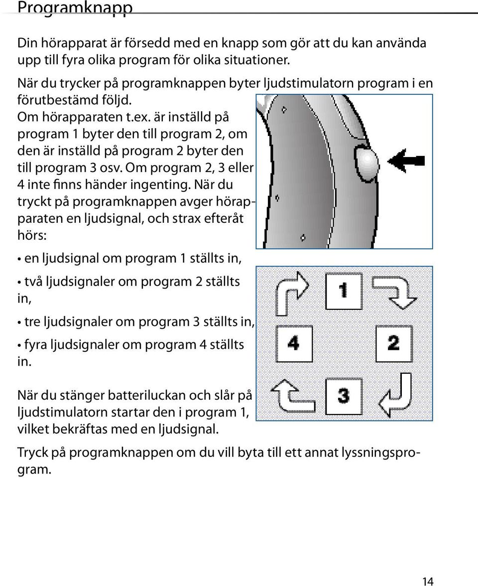 är inställd på program 1 byter den till program 2, om den är inställd på program 2 byter den till program 3 osv. Om program 2, 3 eller 4 inte finns händer ingenting.