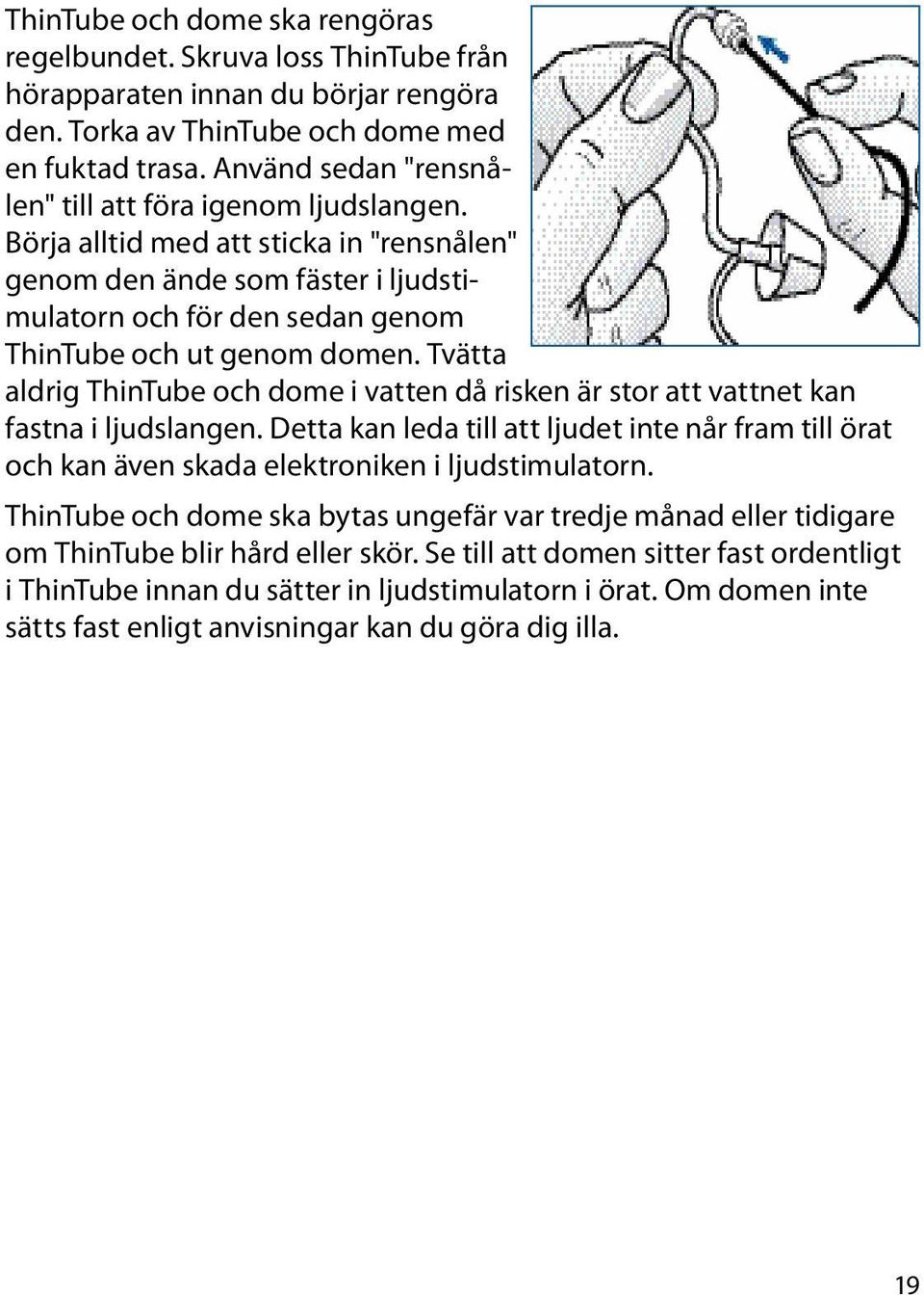 Tvätta aldrig ThinTube och dome i vatten då risken är stor att vattnet kan fastna i ljudslangen.