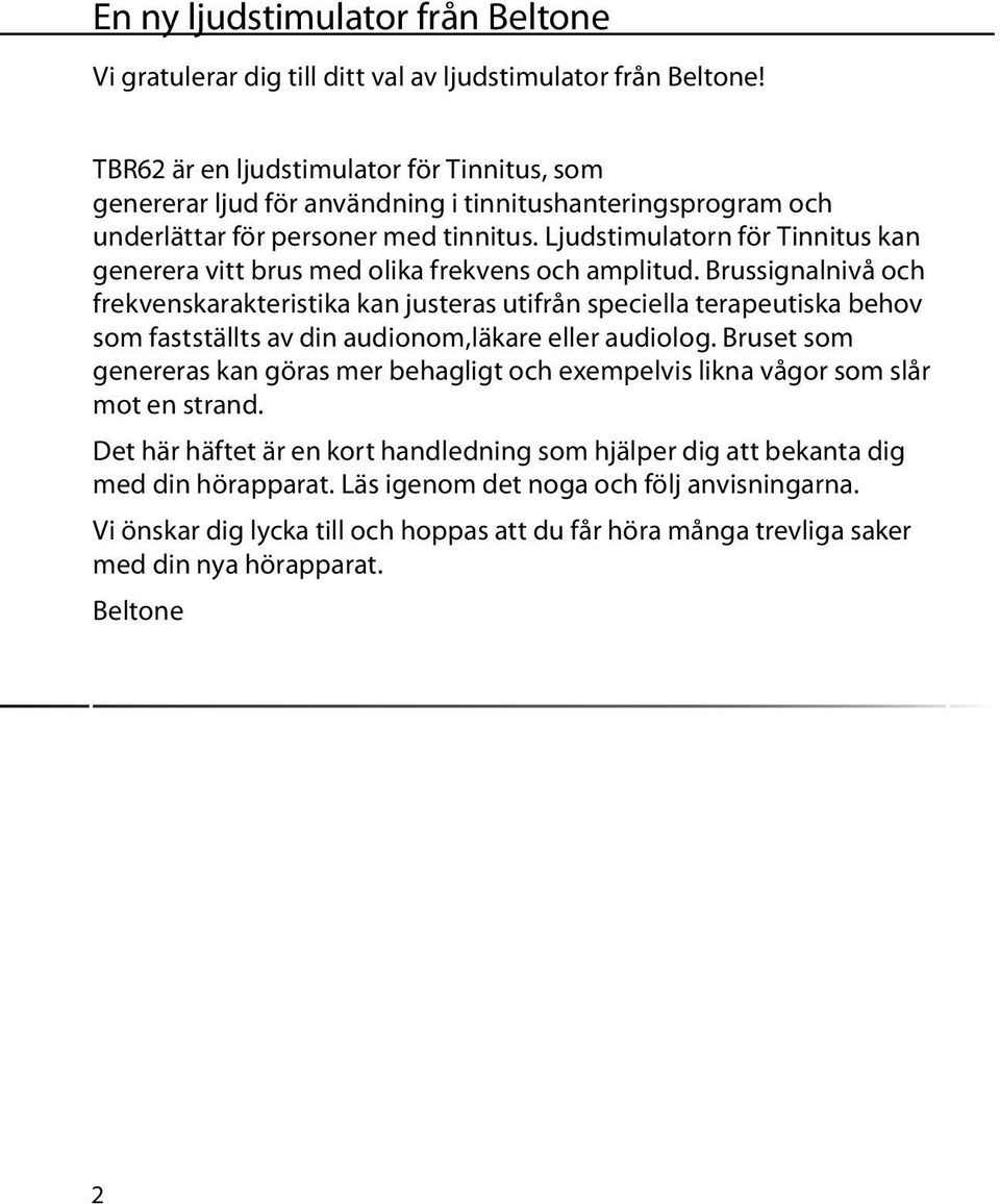 Ljudstimulatorn för Tinnitus kan generera vitt brus med olika frekvens och amplitud.