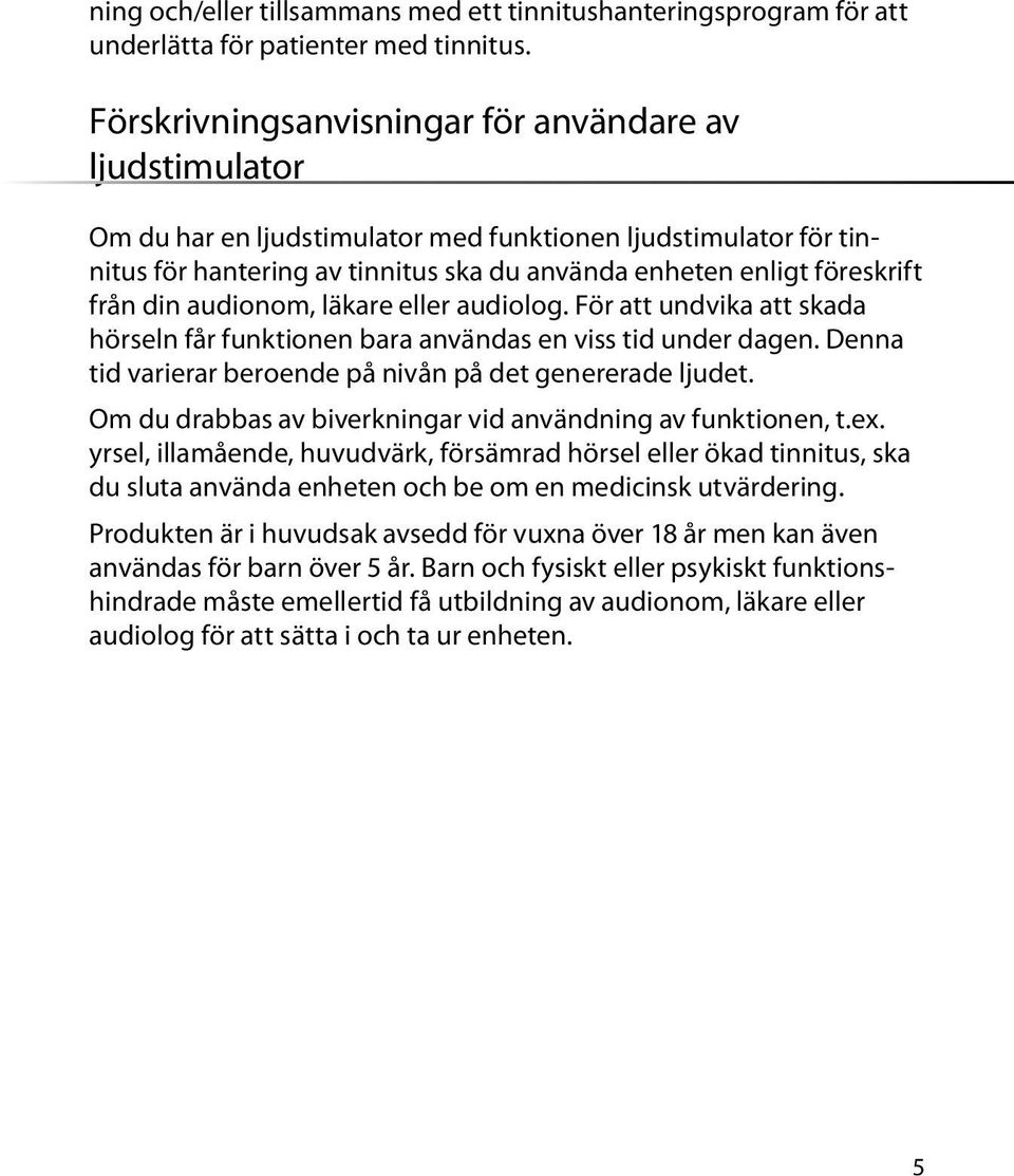 din audionom, läkare eller audiolog. För att undvika att skada hörseln får funktionen bara användas en viss tid under dagen. Denna tid varierar beroende på nivån på det genererade ljudet.