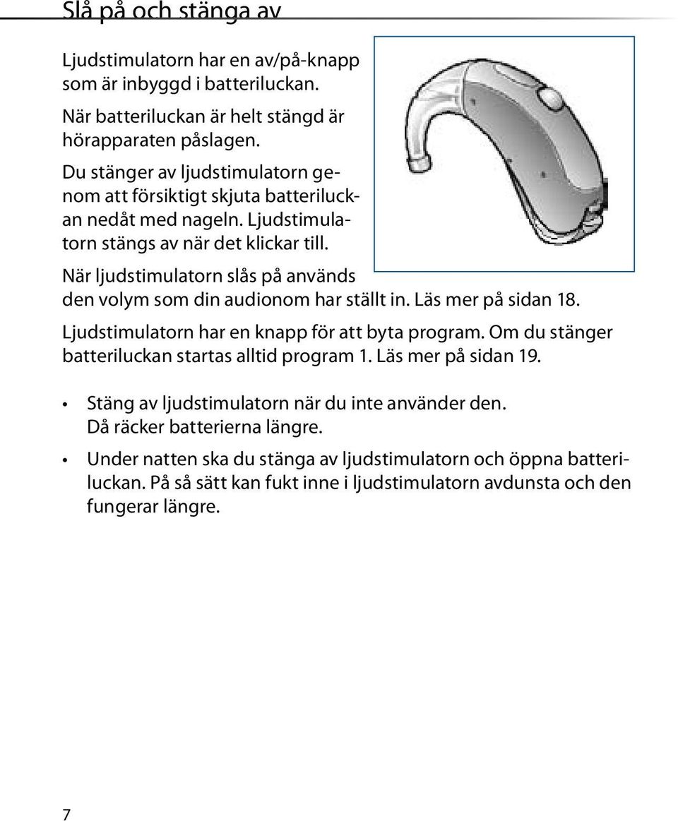 När ljudstimulatorn slås på används den volym som din audionom har ställt in. Läs mer på sidan 18. Ljudstimulatorn har en knapp för att byta program.