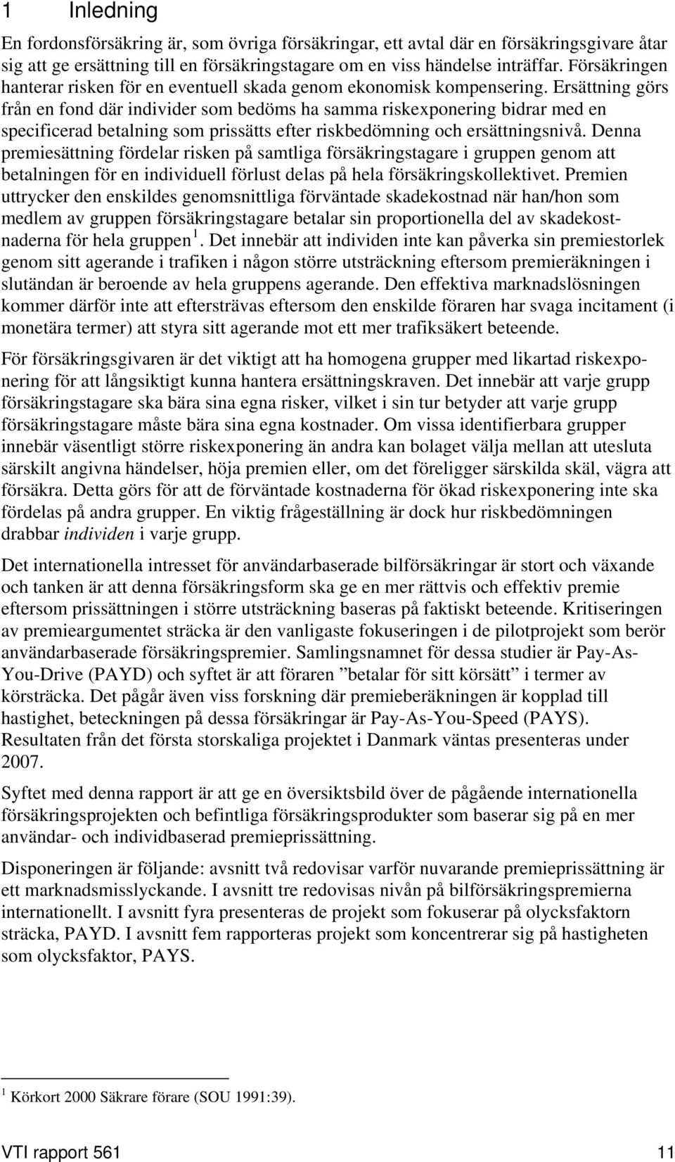 Ersättning görs från en fond där individer som bedöms ha samma riskexponering bidrar med en specificerad betalning som prissätts efter riskbedömning och ersättningsnivå.