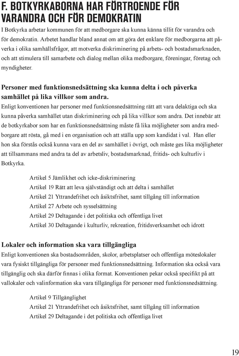 och dialog mellan olika medborgare, föreningar, företag och myndigheter. Personer med funktionsnedsättning ska kunna delta i och påverka samhället på lika villkor som andra.