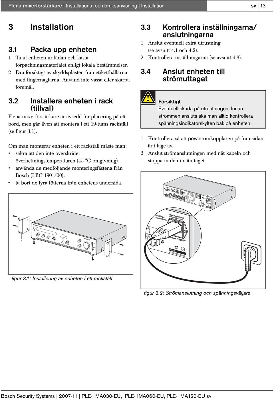 2 Installera enheten i rack (tillval) Plena mixerförstärkare är avsedd för placering på ett bord, men går även att montera i ett 19-tums rackställ (se figur 3.1).