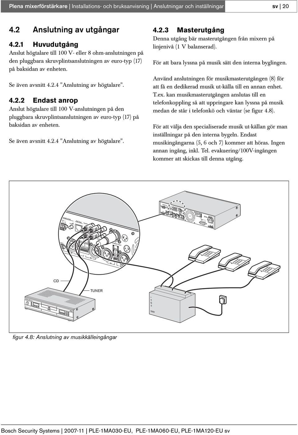 2.4 "Anslutning av högtalare". 4.2.2 Endast anrop Anslut högtalare till 100 V-anslutningen på den pluggbara skruvplintsanslutningen av euro-typ (17) på baksidan av enheten. Se även avsnitt 4.2.4 "Anslutning av högtalare". 4.2.3 Masterutgång Denna utgång bär masterutgången från mixern på linjenivå (1 V balanserad).