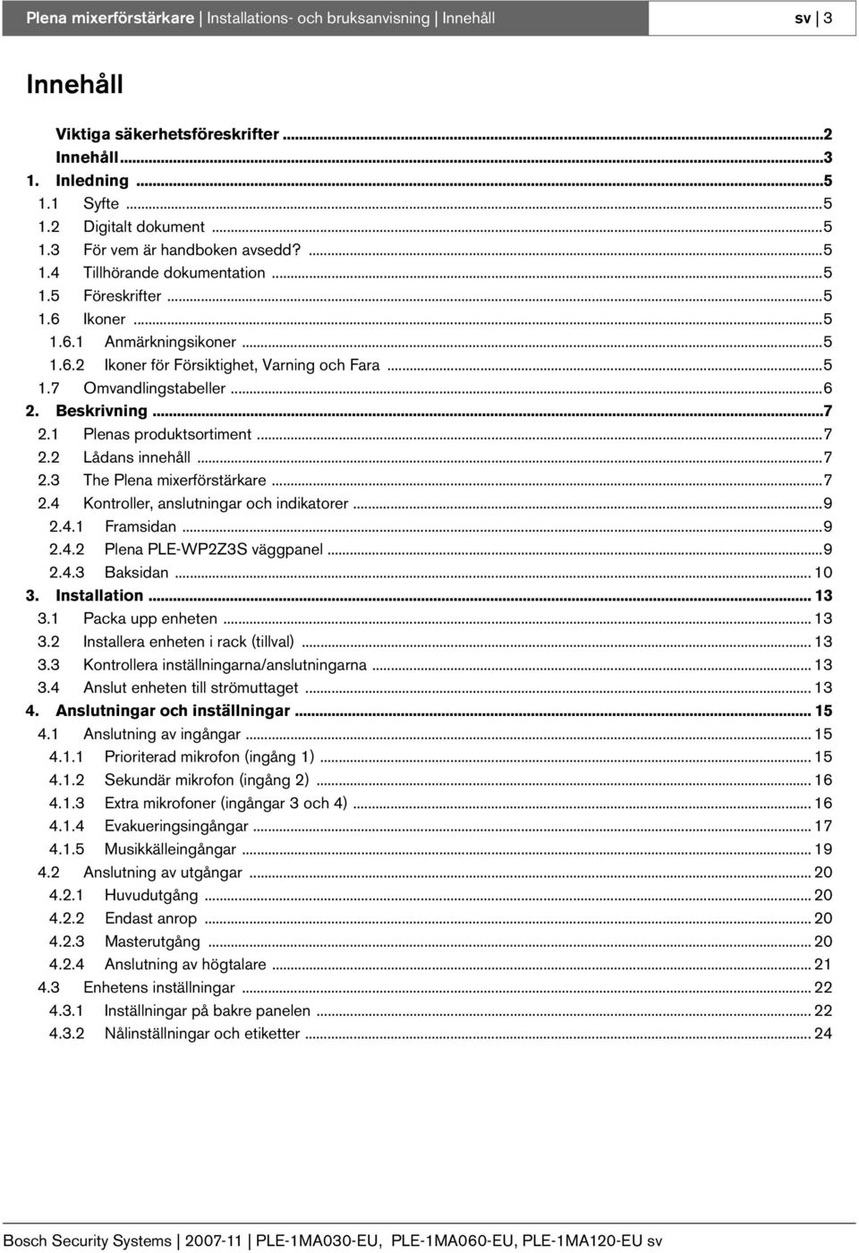 ..7 2.1 Plenas produktsortiment...7 2.2 Lådans innehåll...7 2.3 The Plena mixerförstärkare...7 2.4 Kontroller, anslutningar och indikatorer...9 2.4.1 Framsidan...9 2.4.2 Plena PLE-WP2Z3S väggpanel.