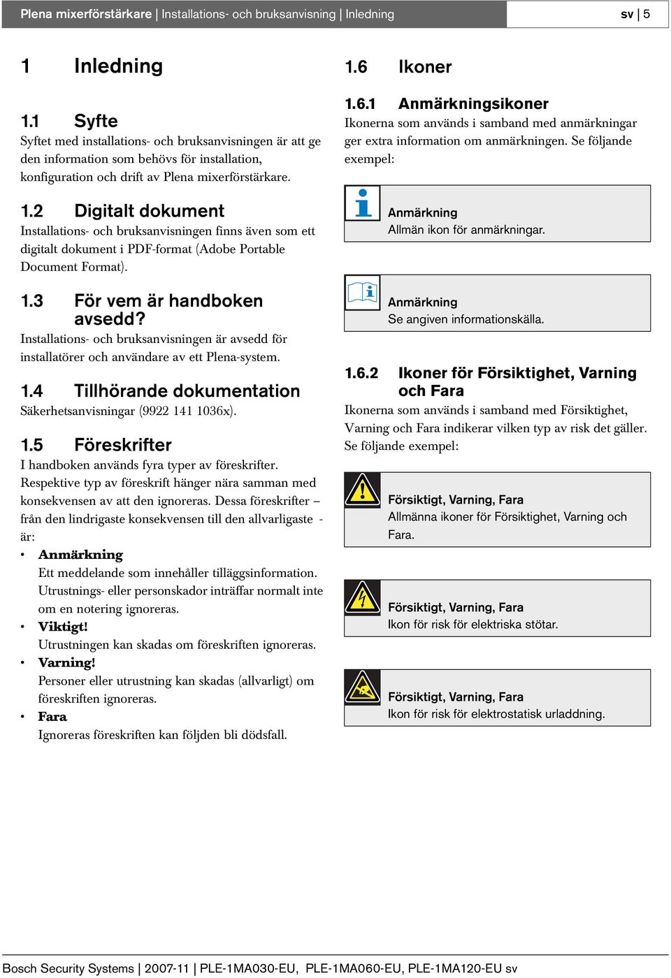 2 Digitalt dokument Installations- och bruksanvisningen finns även som ett digitalt dokument i PDF-format (Adobe Portable Document Format). 1.3 För vem är handboken avsedd?