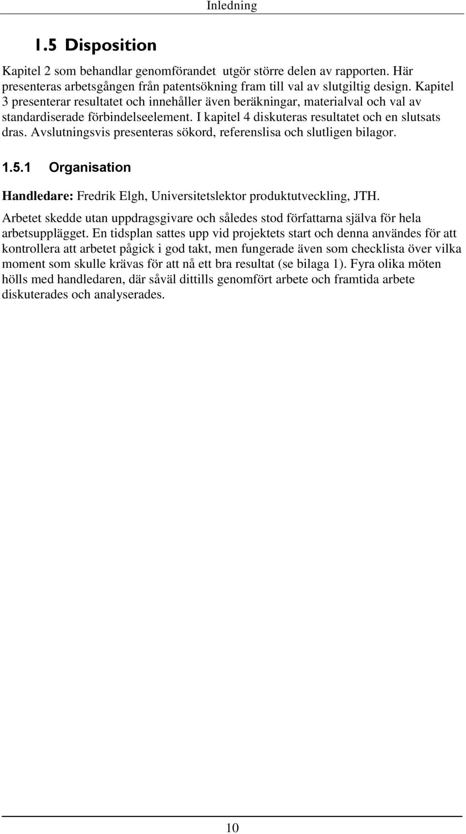 Avslutningsvis presenteras sökord, referenslisa och slutligen bilagor. 1.5.1 Organisation Handledare: Fredrik Elgh, Universitetslektor produktutveckling, JTH.