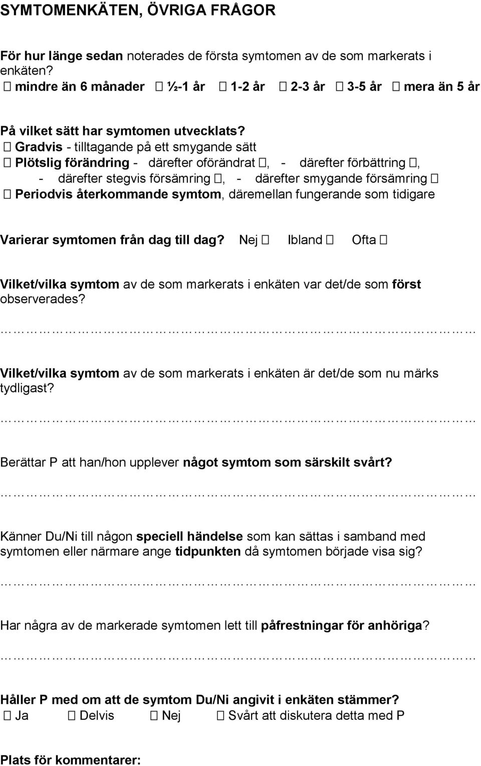 Gradvis - tilltagande på ett smygande sätt Plötslig förändring - därefter oförändrat, - därefter förbättring, - därefter stegvis försämring, - därefter smygande försämring Periodvis återkommande