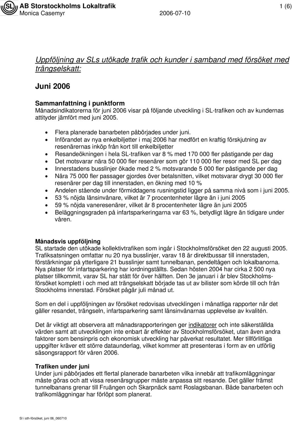 Införandet av nya enkelbiljetter i maj 2 har medfört en kraftig förskjutning av resenärernas inköp från kort till enkelbiljetter Resandeökningen i hela SL-trafiken var 8 % med 17 fler påstigande per