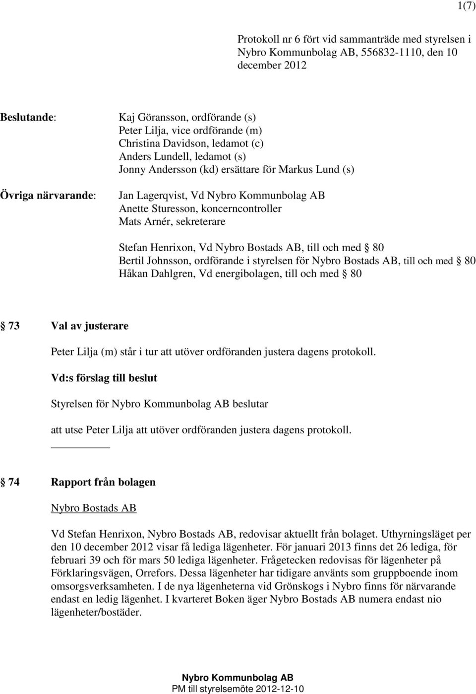 Nybro Bostads AB, till och med 80 Bertil Johnsson, ordförande i styrelsen för Nybro Bostads AB, till och med 80 Håkan Dahlgren, Vd energibolagen, till och med 80 73 Val av justerare Peter Lilja (m)