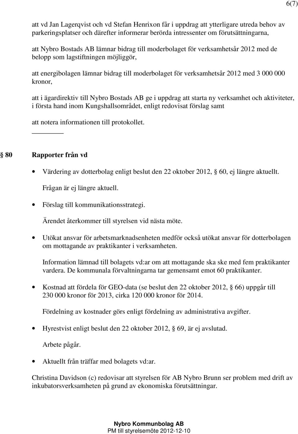 att i ägardirektiv till Nybro Bostads AB ge i uppdrag att starta ny verksamhet och aktiviteter, i första hand inom Kungshallsområdet, enligt redovisat förslag samt 80 Rapporter från vd Värdering av