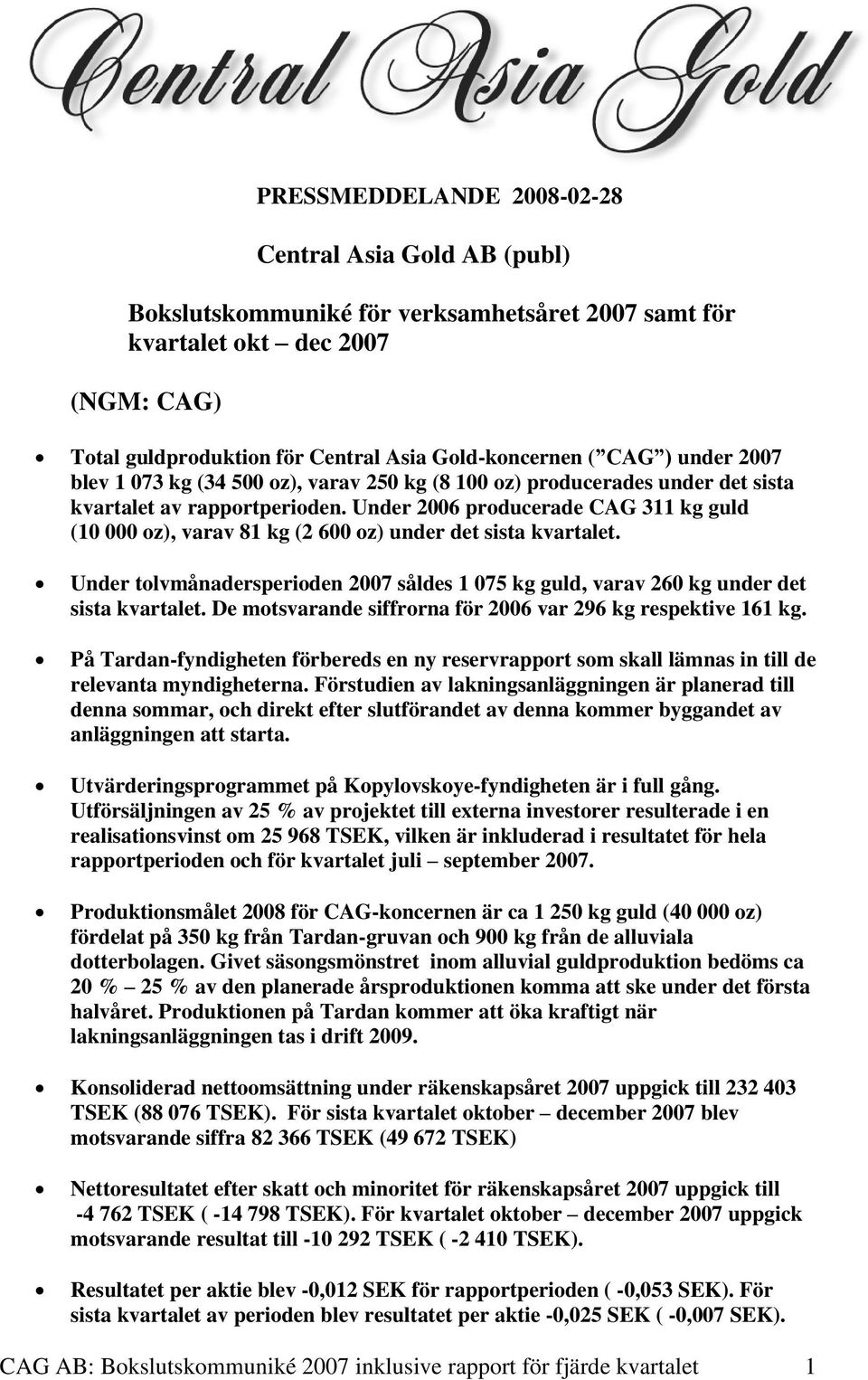 Under 2006 producerade CAG 311 kg guld (10 000 oz), varav 81 kg (2 600 oz) under det sista kvartalet. Under tolvmånadersperioden 2007 såldes 1 075 kg guld, varav 260 kg under det sista kvartalet.