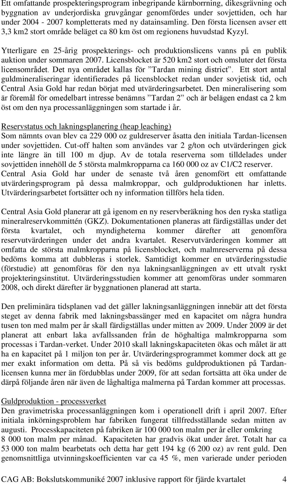 Ytterligare en 25-årig prospekterings- och produktionslicens vanns på en publik auktion under sommaren 2007. Licensblocket är 520 km2 stort och omsluter det första licensområdet.