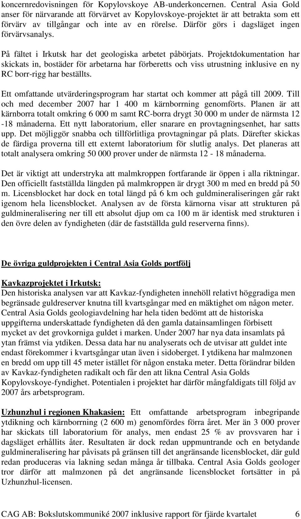 På fältet i Irkutsk har det geologiska arbetet påbörjats. Projektdokumentation har skickats in, bostäder för arbetarna har förberetts och viss utrustning inklusive en ny RC borr-rigg har beställts.