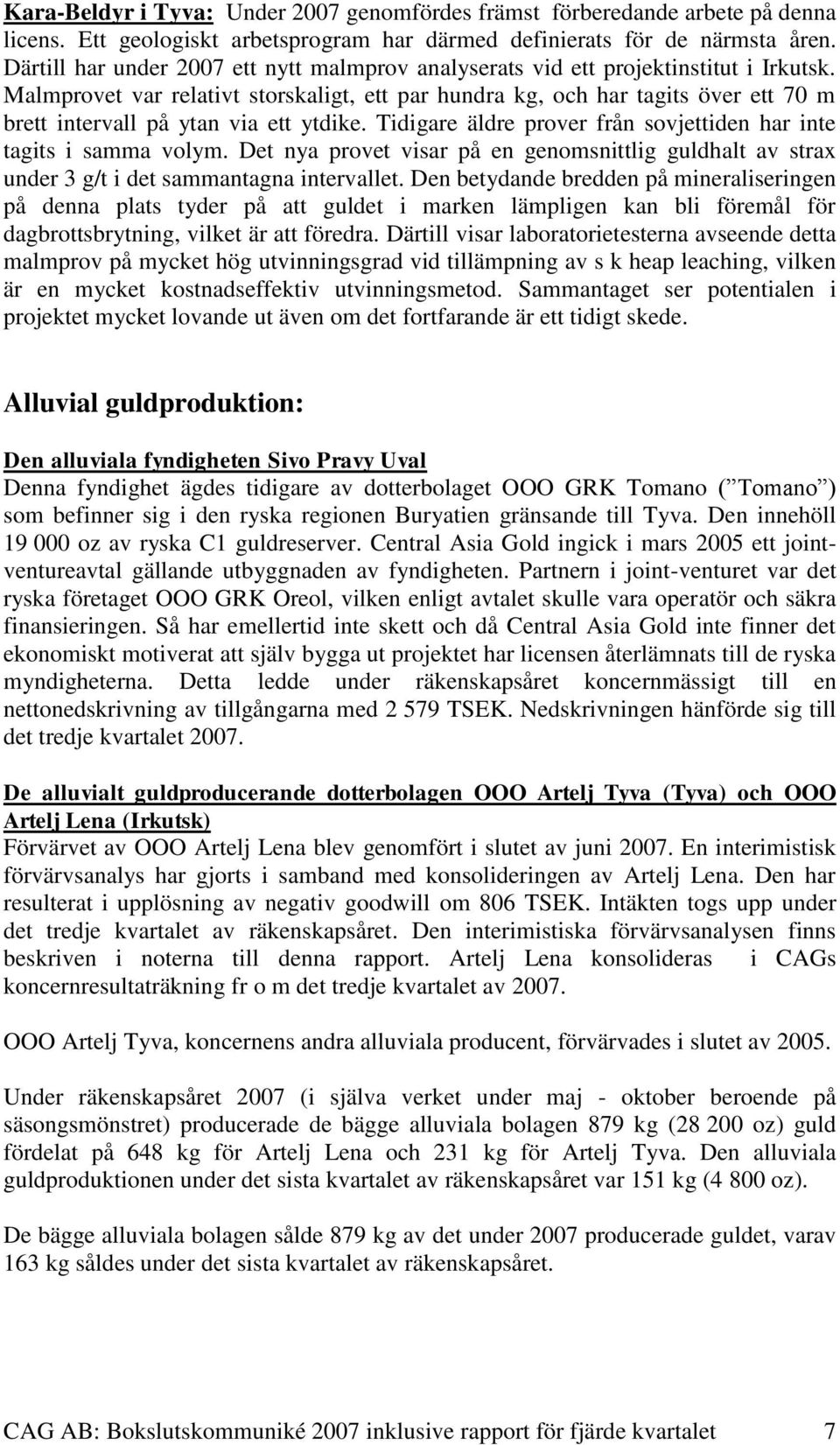 Malmprovet var relativt storskaligt, ett par hundra kg, och har tagits över ett 70 m brett intervall på ytan via ett ytdike. Tidigare äldre prover från sovjettiden har inte tagits i samma volym.