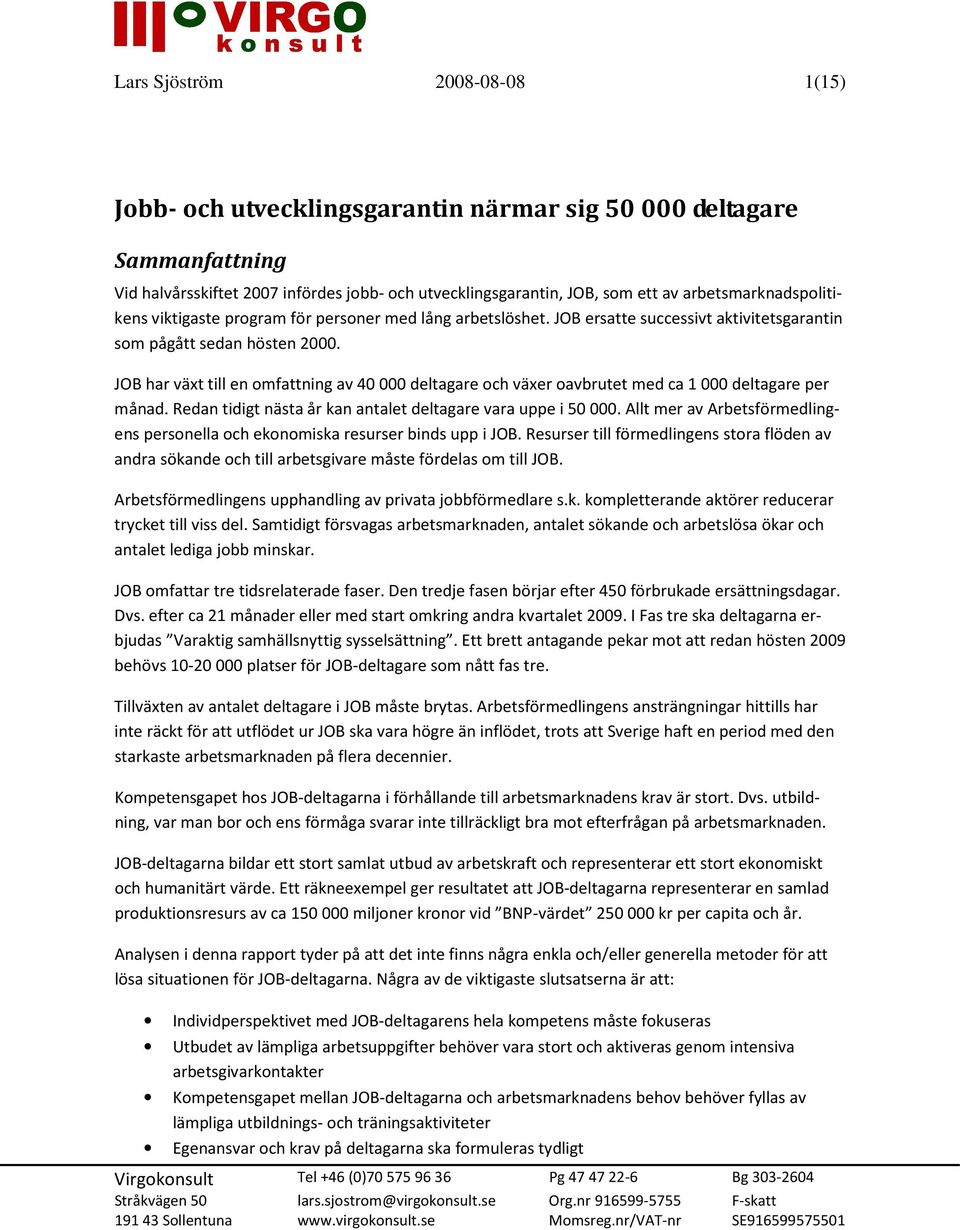 JOB har växt till en omfattning av 40 000 deltagare och växer oavbrutet med ca 1 000 deltagare per månad. Redan tidigt nästa år kan antalet deltagare vara uppe i 50 000.