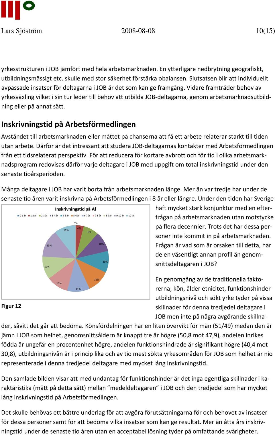 Vidare framträder behov av yrkesväxling vilket i sin tur leder till behov att utbilda JOB-deltagarna, genom arbetsmarknadsutbildning eller på annat sätt.