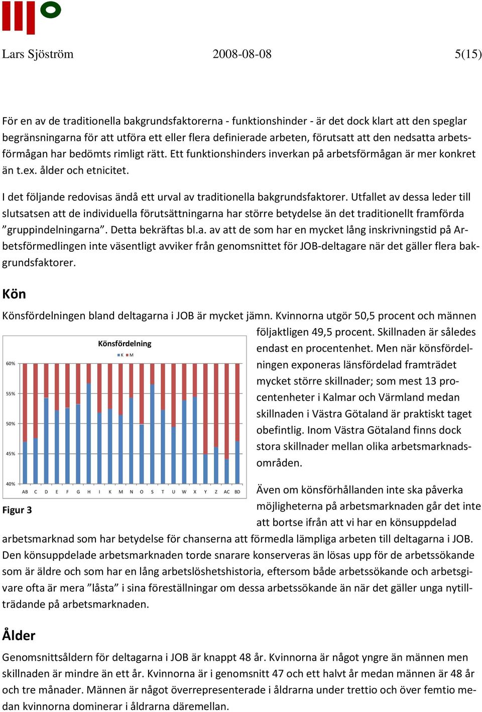 I det följande redovisas ändå ett urval av traditionella bakgrundsfaktorer.