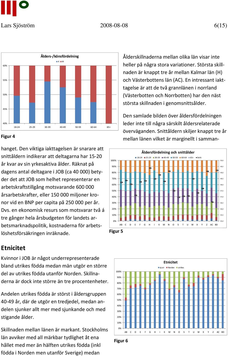 Den viktiga iakttagelsen är snarare att snittåldern indikerar att deltagarna har 15-20 år kvar av sin yrkesaktiva ålder.