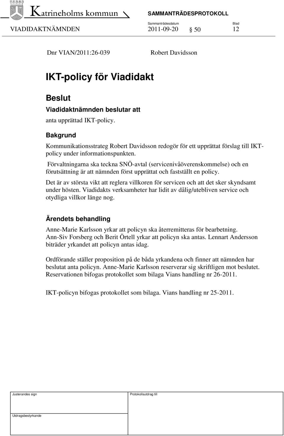 Förvaltningarna ska teckna SNÖ-avtal (servicenivåöverenskommelse) och en förutsättning är att nämnden först upprättat och fastställt en policy.