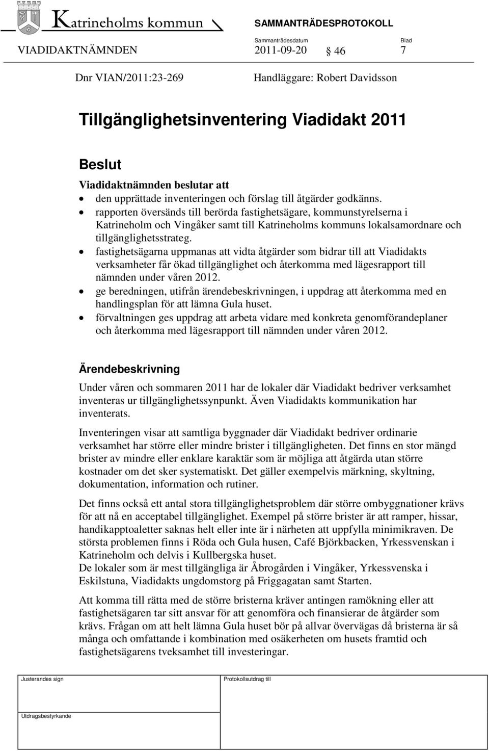 rapporten översänds till berörda fastighetsägare, kommunstyrelserna i Katrineholm och Vingåker samt till Katrineholms kommuns lokalsamordnare och tillgänglighetsstrateg.