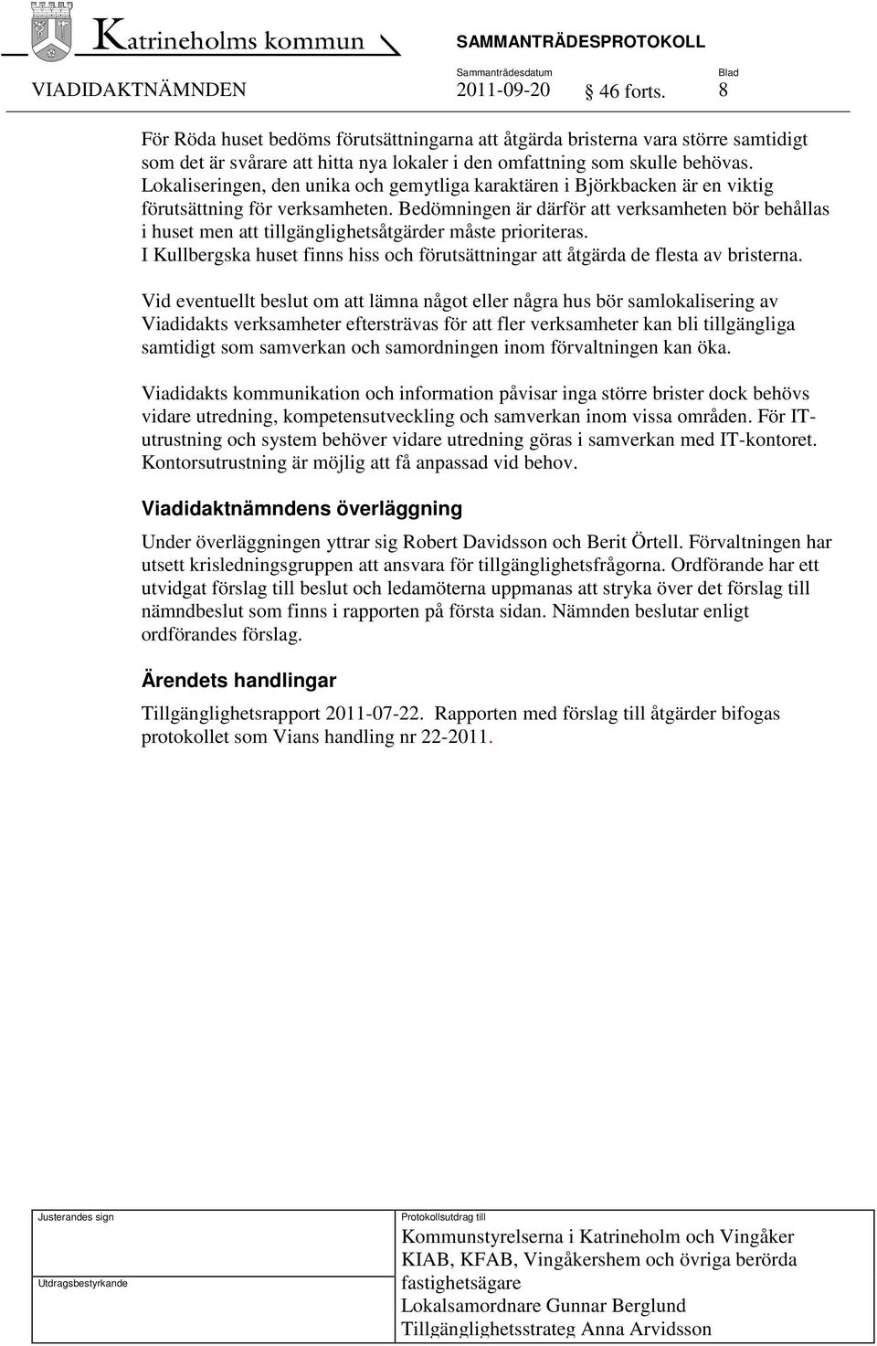 Lokaliseringen, den unika och gemytliga karaktären i Björkbacken är en viktig förutsättning för verksamheten.