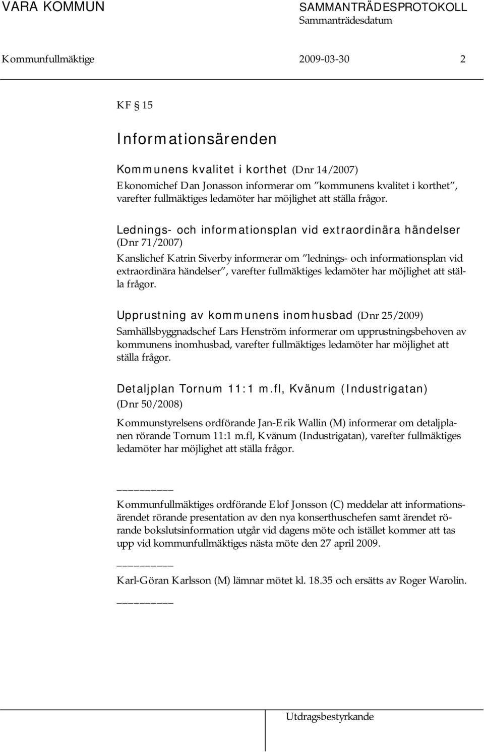 Lednings- och informationsplan vid extraordinära händelser (Dnr 71/2007) Kanslichef Katrin Siverby informerar om lednings- och informationsplan vid extraordinära händelser, varefter fullmäktiges