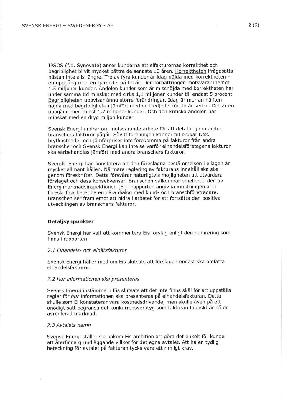 Andelen kunder som är missnöjda med korrektheten har under samma tid minskat med cirka 1,1 miljoner kunder till endast 5 procent. Begripligheten uppvisar ännu större förändringar.