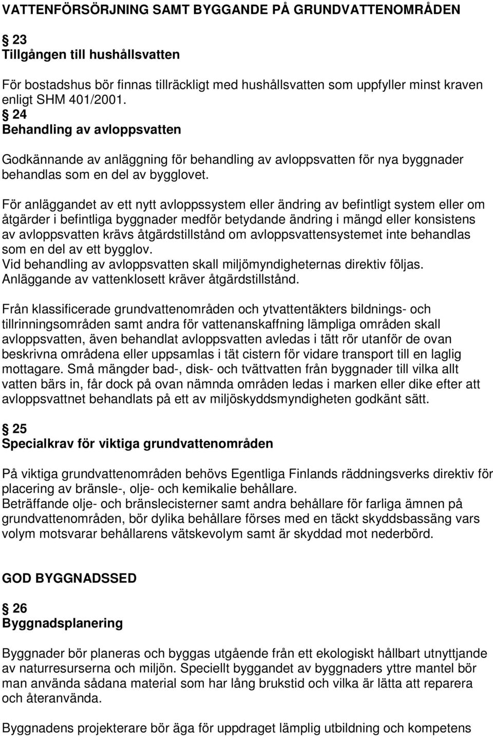 För anläggandet av ett nytt avloppssystem eller ändring av befintligt system eller om åtgärder i befintliga byggnader medför betydande ändring i mängd eller konsistens av avloppsvatten krävs