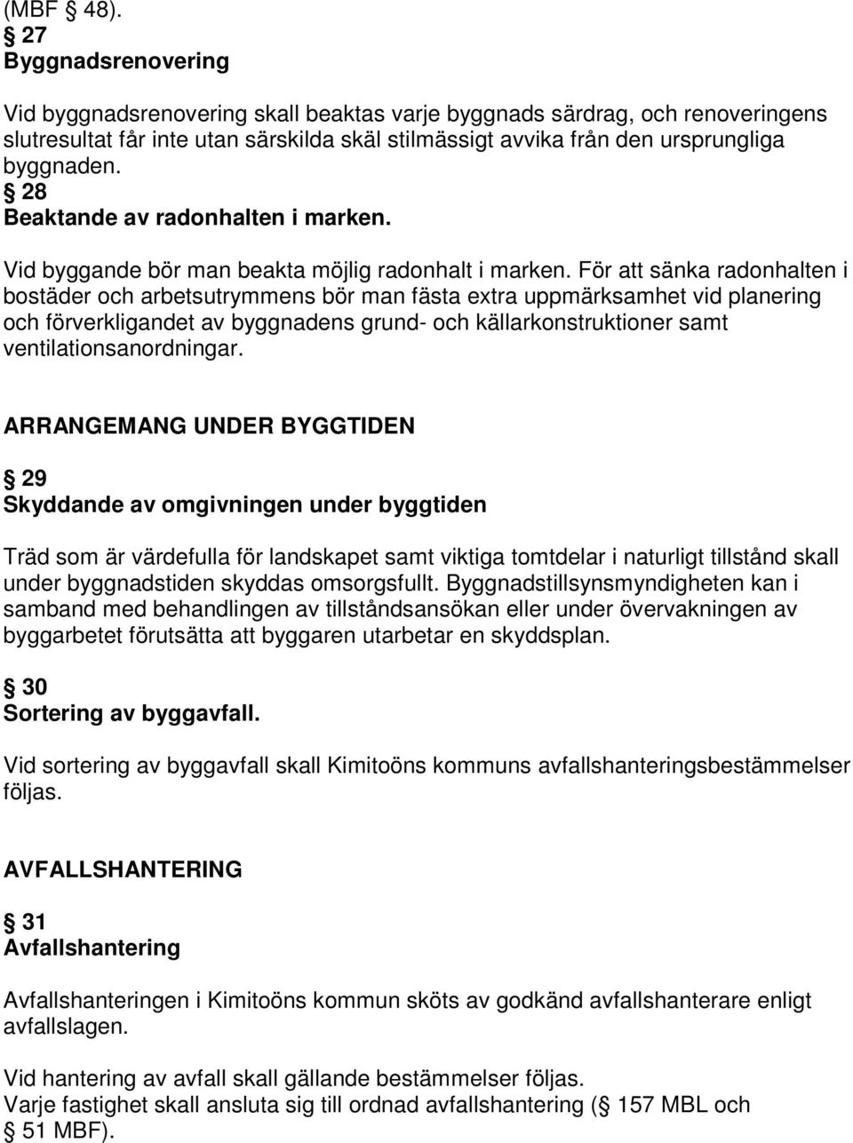 28 Beaktande av radonhalten i marken. Vid byggande bör man beakta möjlig radonhalt i marken.