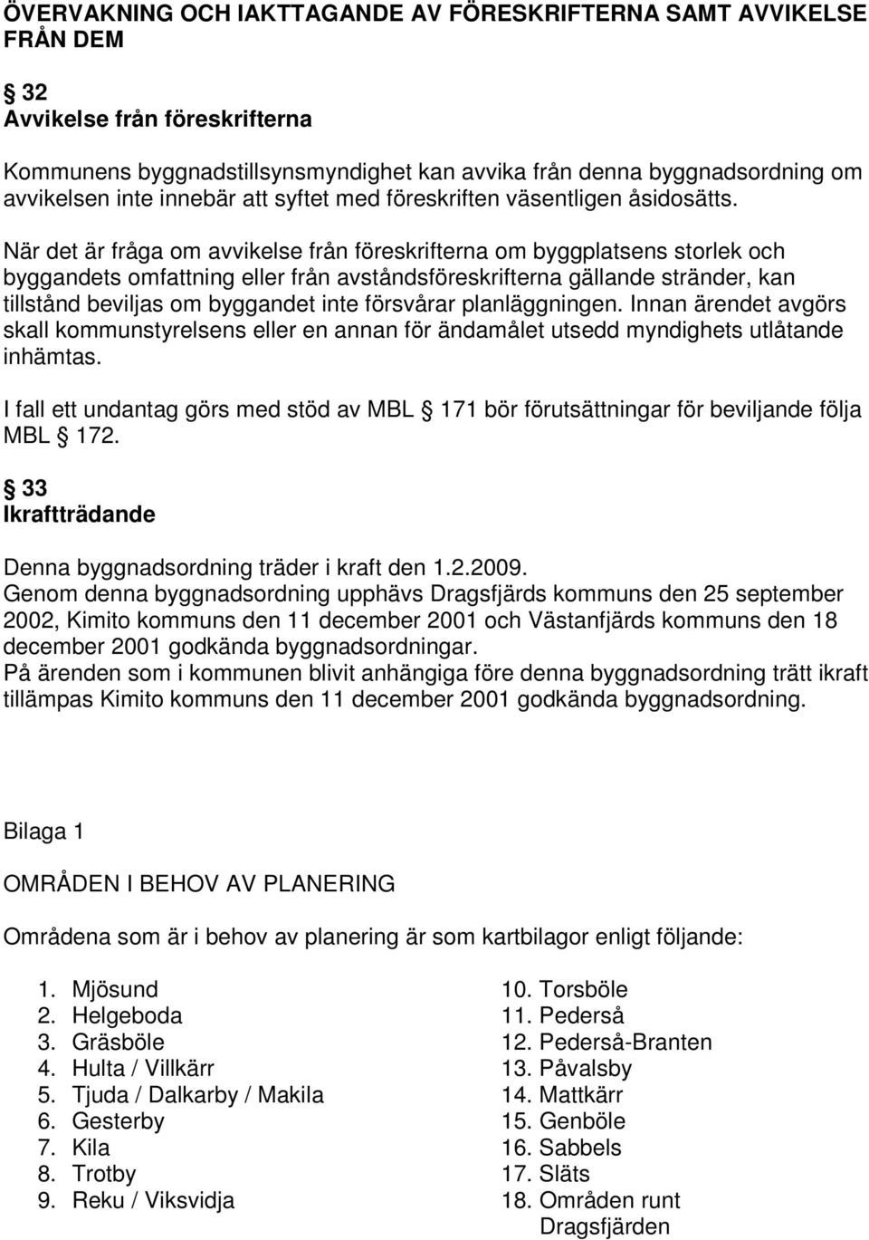 När det är fråga om avvikelse från föreskrifterna om byggplatsens storlek och byggandets omfattning eller från avståndsföreskrifterna gällande stränder, kan tillstånd beviljas om byggandet inte