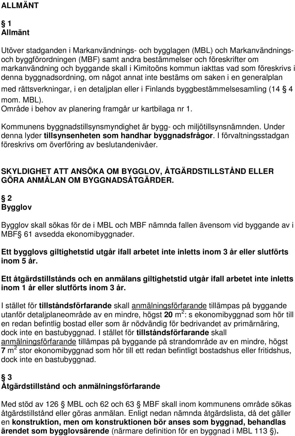 byggbestämmelsesamling (14 4 mom. MBL). Område i behov av planering framgår ur kartbilaga nr 1. Kommunens byggnadstillsynsmyndighet är bygg- och miljötillsynsnämnden.