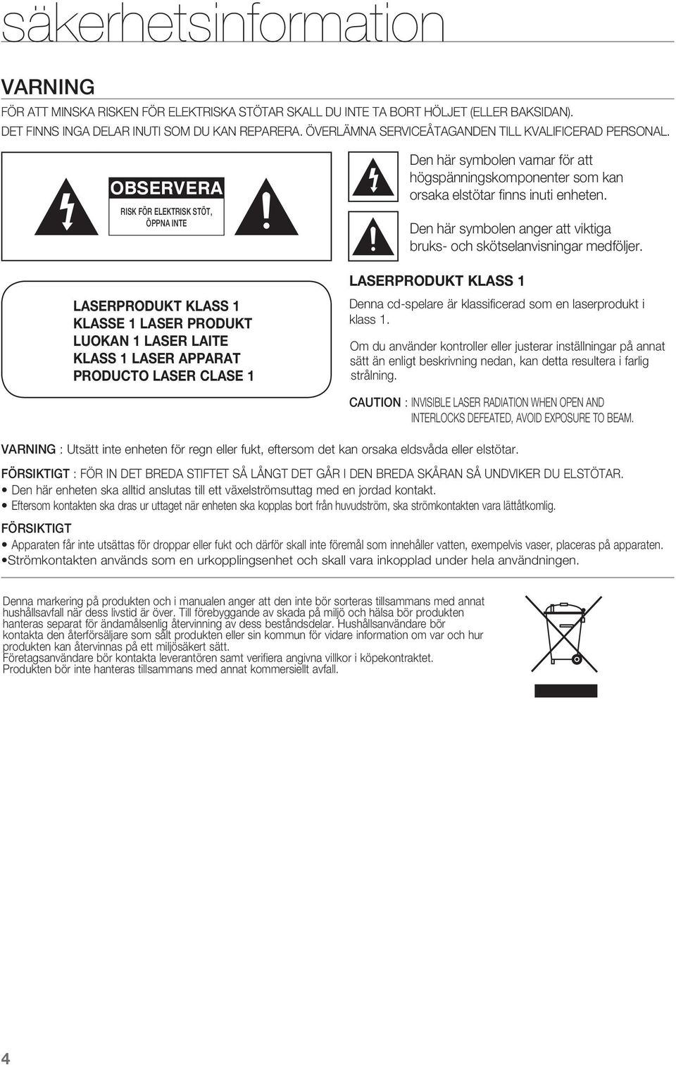 varnar för att högspänningskomponenter som kan orsaka elstötar finns inuti enheten Den här symbolen anger att viktiga bruks- och skötselanvisningar medföljer LASERPRODUKT KLASS 1 Denna cd-spelare är