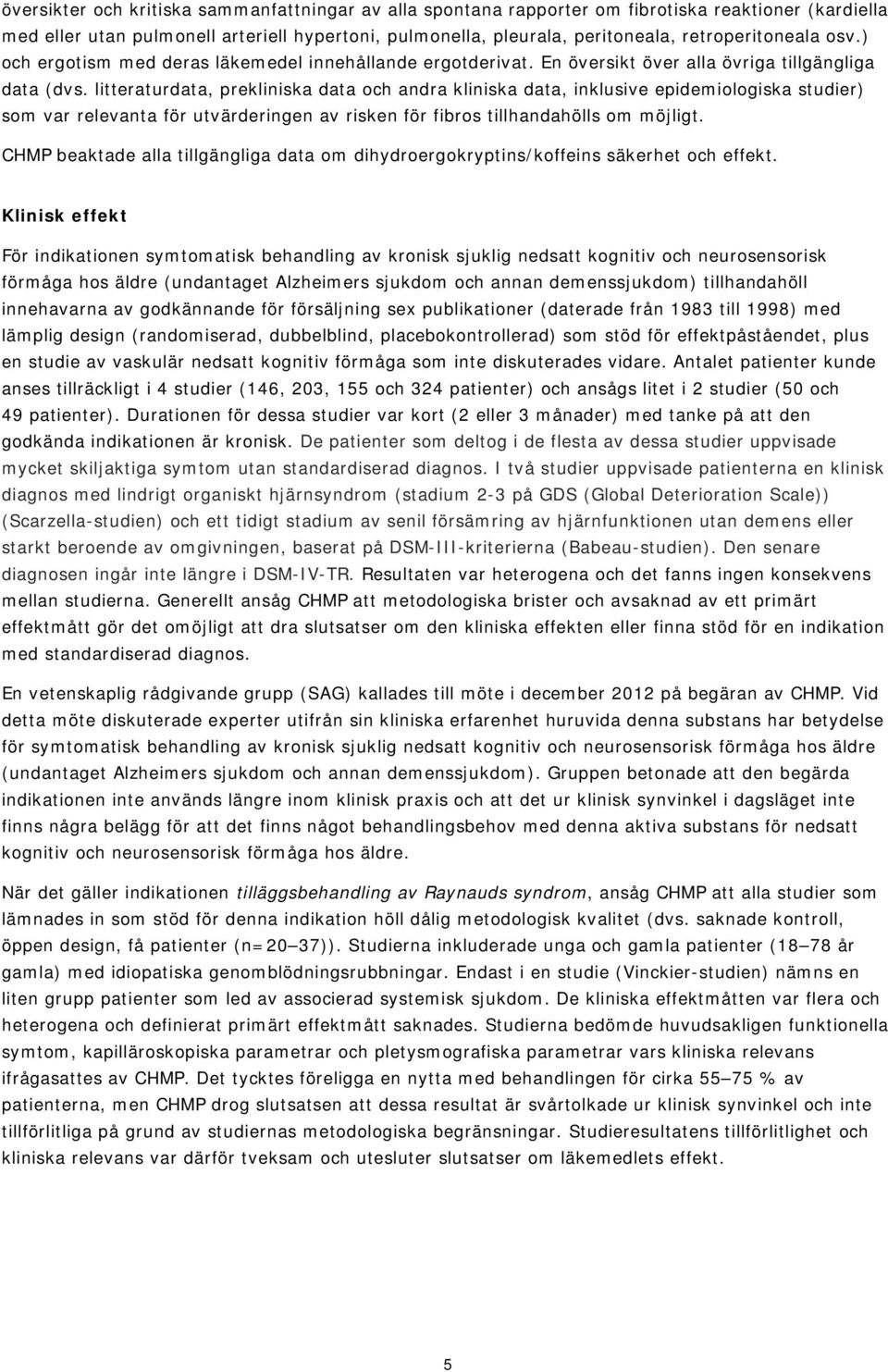 litteraturdata, prekliniska data och andra kliniska data, inklusive epidemiologiska studier) som var relevanta för utvärderingen av risken för fibros tillhandahölls om möjligt.