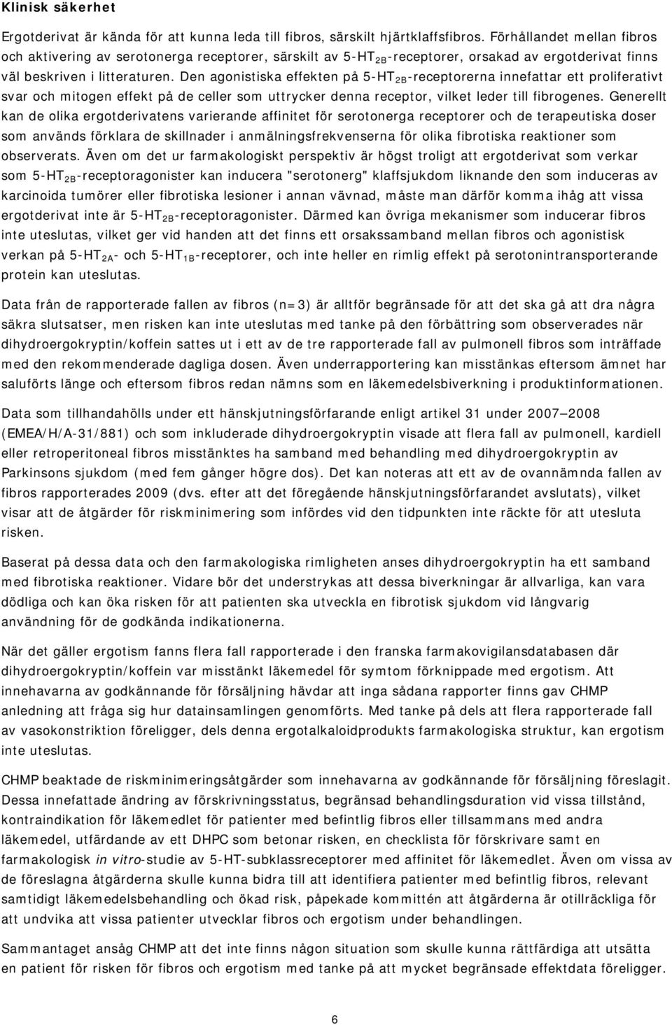 Den agonistiska effekten på 5-HT 2B -receptorerna innefattar ett proliferativt svar och mitogen effekt på de celler som uttrycker denna receptor, vilket leder till fibrogenes.