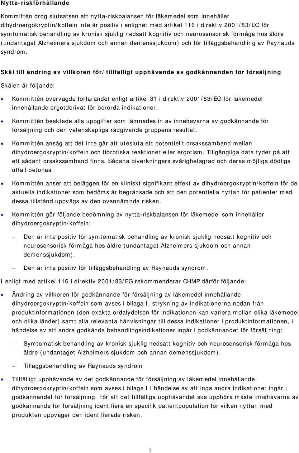 Skäl till ändring av villkoren för/tillfälligt upphävande av godkännanden för försäljning Skälen är följande: Kommittén övervägde förfarandet enligt artikel 31 i direktiv 2001/83/EG för läkemedel