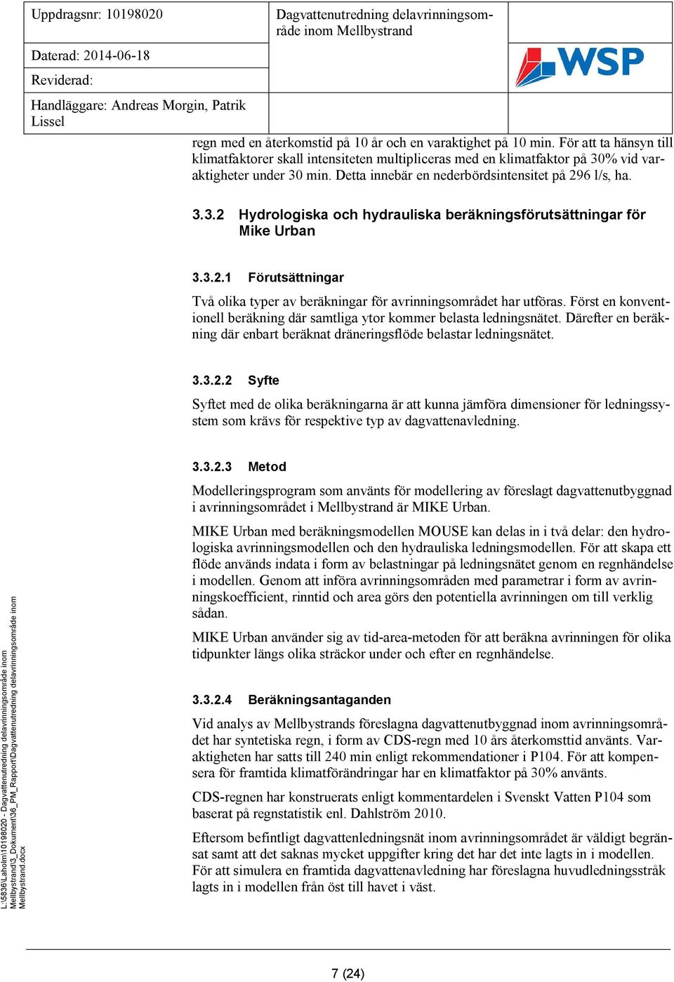 Först en konventionell beräkning där samtliga ytor kommer belasta ledningsnätet. Därefter en beräkning där enbart beräknat dräneringsflöde belastar ledningsnätet. 3.3.2.