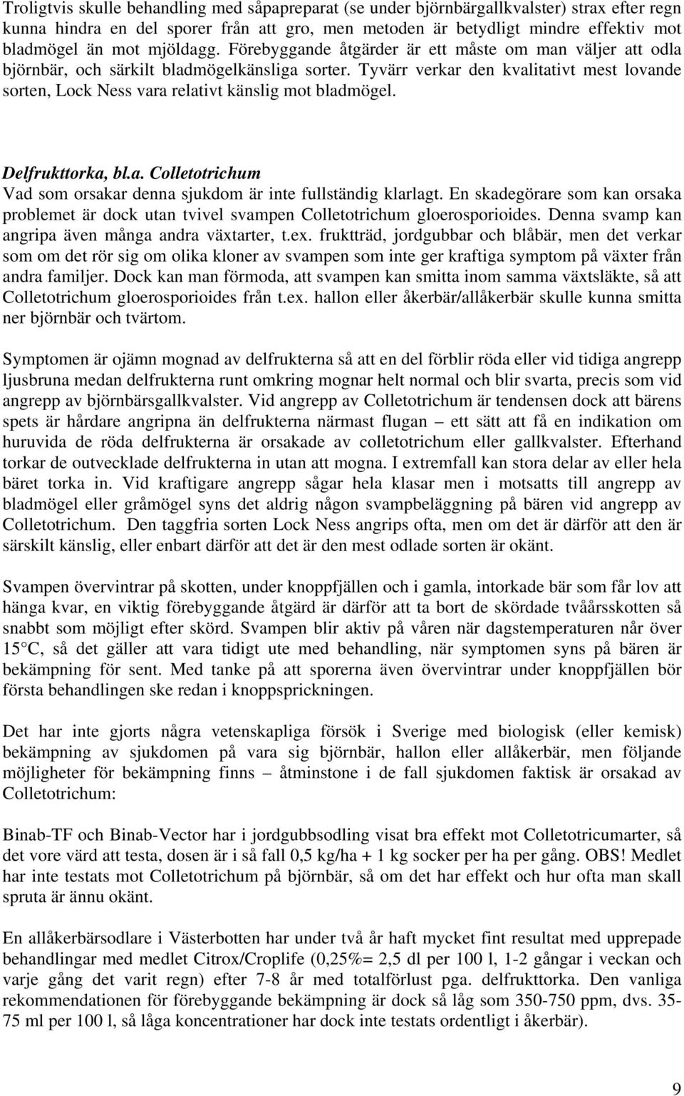 Tyvärr verkar den kvalitativt mest lovande sorten, Lock Ness vara relativt känslig mot bladmögel. Delfrukttorka, bl.a. Colletotrichum Vad som orsakar denna sjukdom är inte fullständig klarlagt.