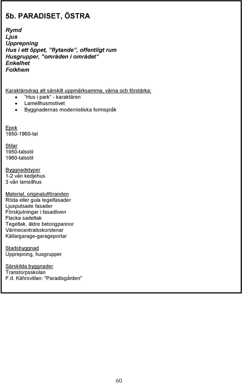 Byggnadstyper 1-2 vån kedjehus 3 vån lamellhus Material, originalutföranden Röda eller gula tegelfasader Ljusputsade fasader Förskjutningar i fasadliven Flacka sadeltak