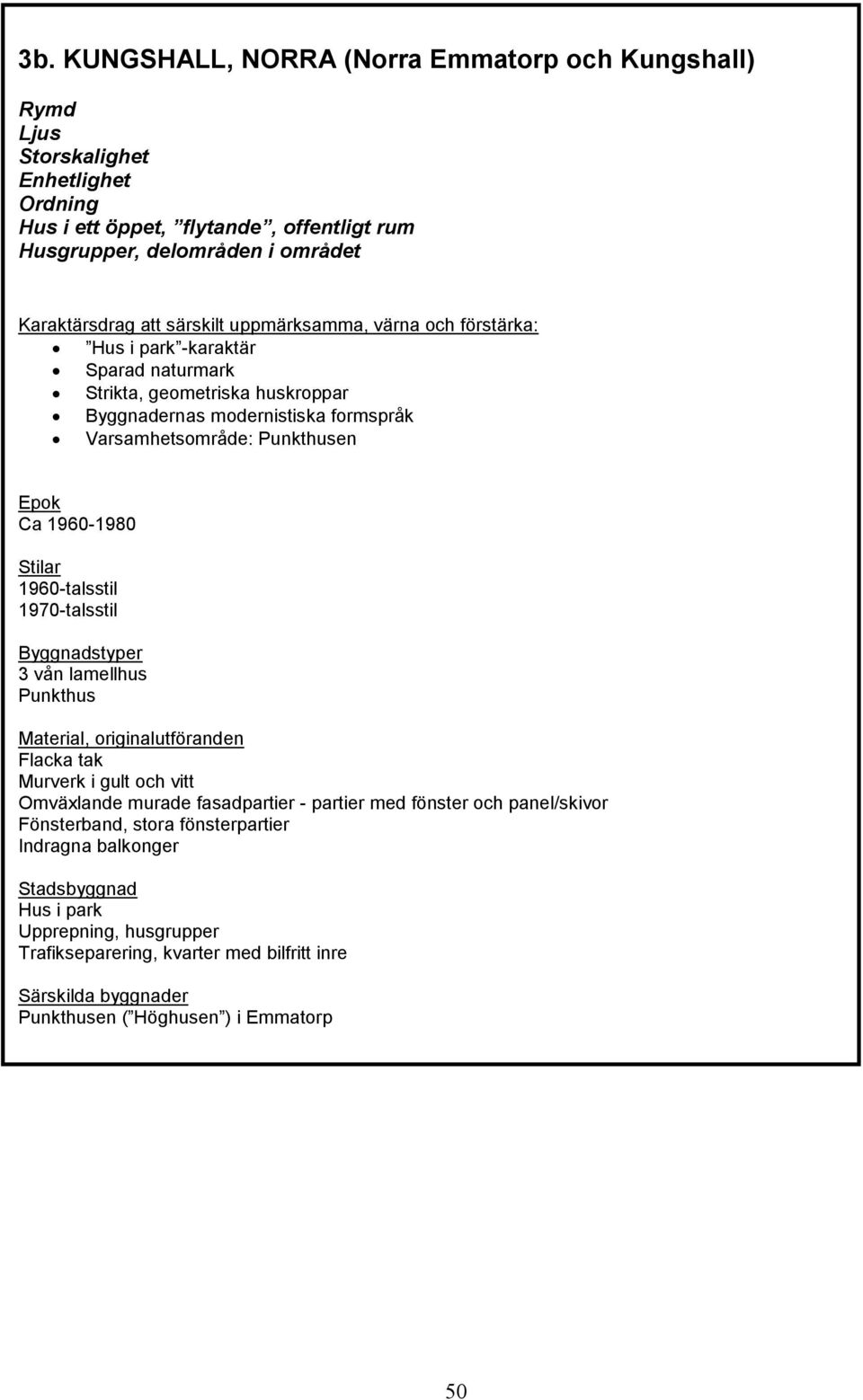 1960-talsstil 1970-talsstil Byggnadstyper 3 vån lamellhus Punkthus Material, originalutföranden Flacka tak Murverk i gult och vitt Omväxlande murade fasadpartier - partier med fönster och