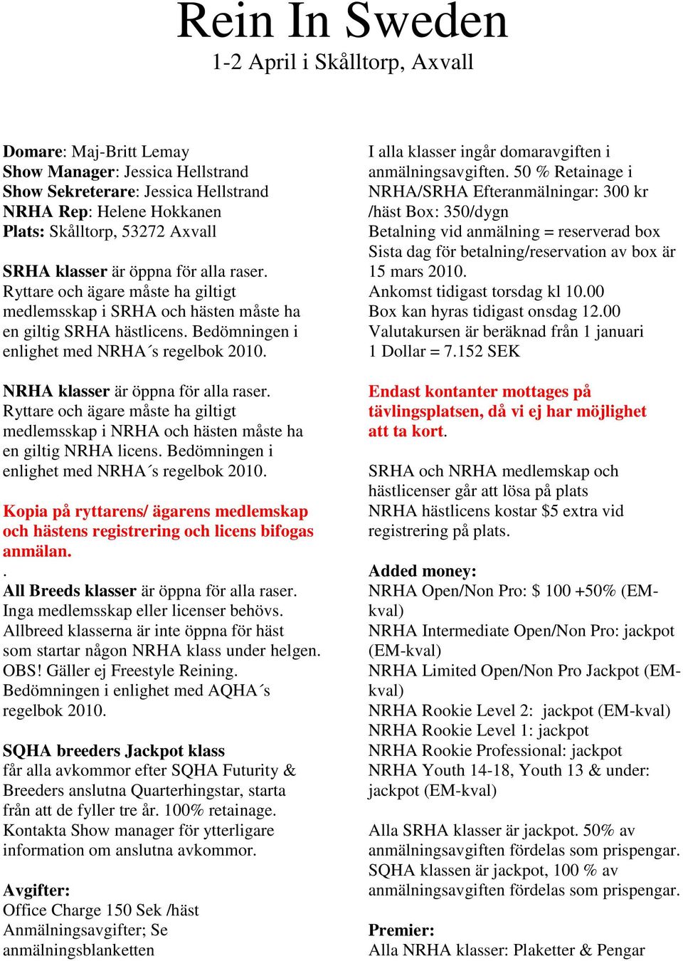 Ryttare och ägare måste ha giltigt medlemsskap i NRHA och hästen måste ha en giltig NRHA licens. Bedömningen i enlighet med NRHA s regelbok 2010.