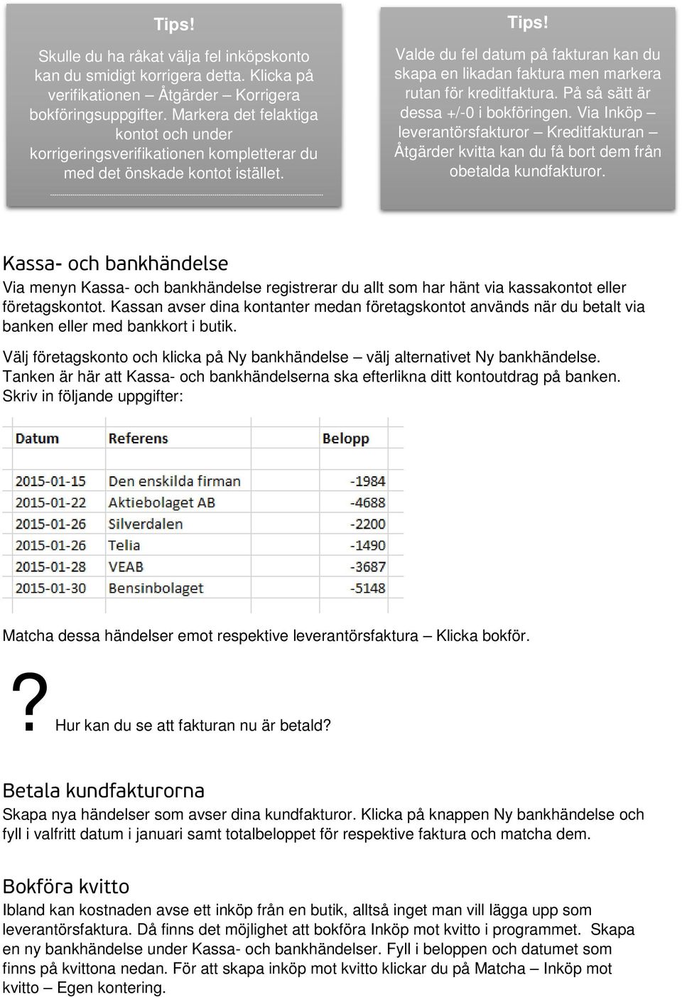 Valde du fel datum på fakturan kan du skapa en likadan faktura men markera rutan för kreditfaktura. På så sätt är dessa +/-0 i bokföringen.