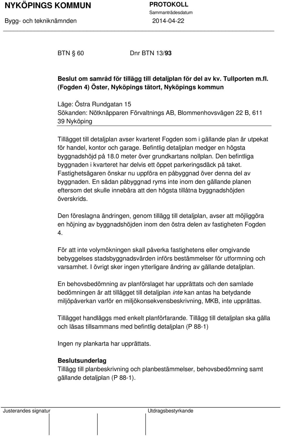 Fogden som i gällande plan är utpekat för handel, kontor och garage. Befintlig detaljplan medger en högsta byggnadshöjd på 18.0 meter över grundkartans nollplan.