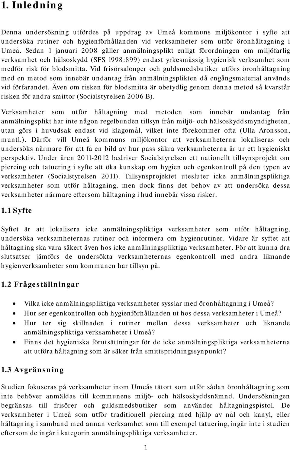 Vid frisörsalonger och guldsmedsbutiker utförs öronhåltagning med en metod som innebär undantag från anmälningsplikten då engångsmaterial används vid förfarandet.