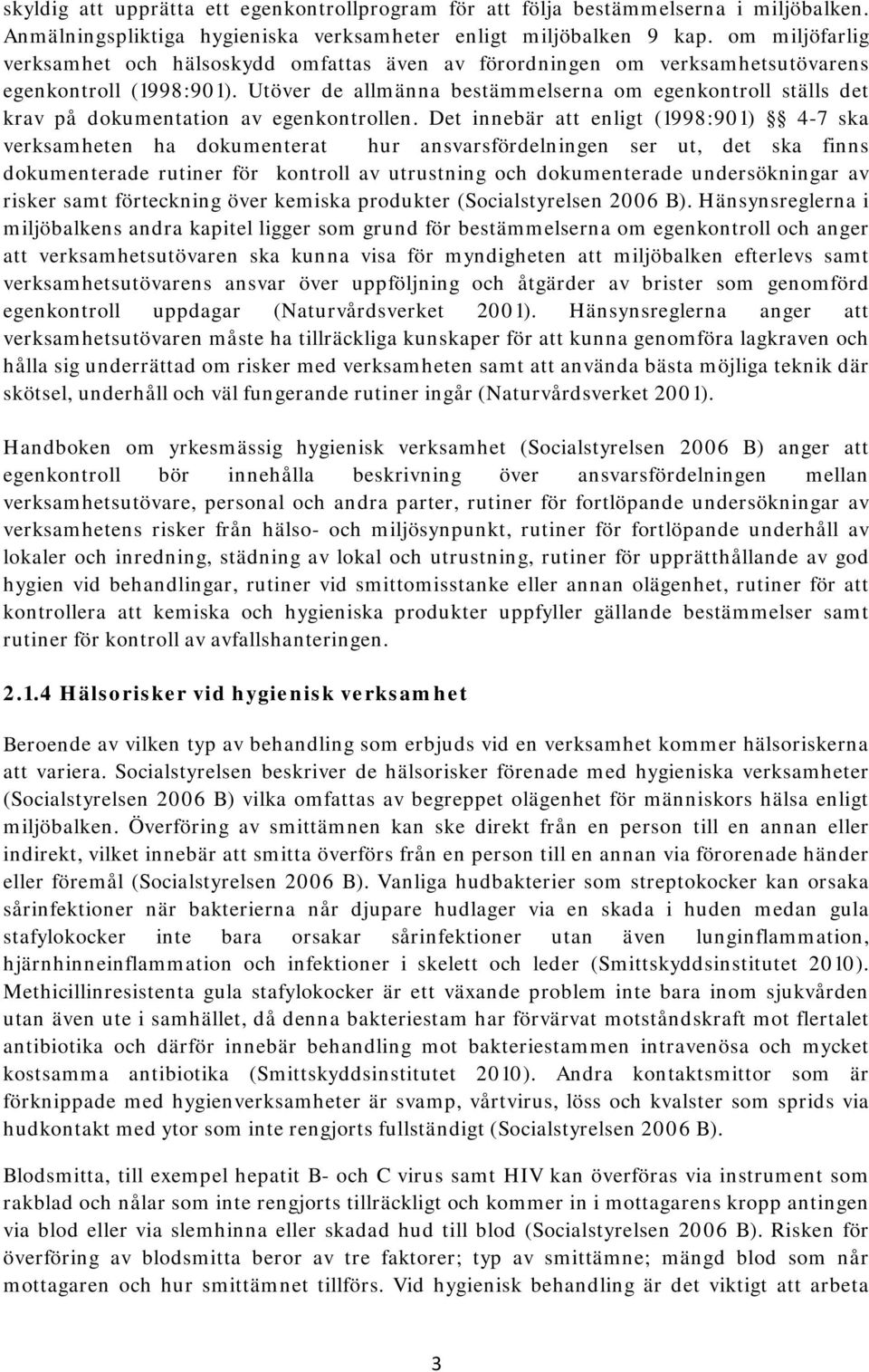 Utöver de allmänna bestämmelserna om egenkontroll ställs det krav på dokumentation av egenkontrollen.